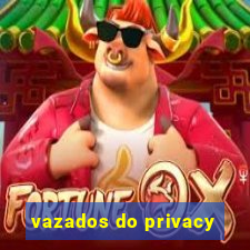 vazados do privacy